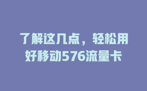 了解这几点，轻松用好移动576流量卡