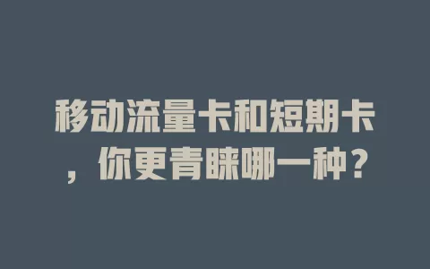 移动流量卡和短期卡，你更青睐哪一种？