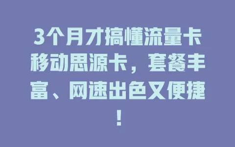 3个月才搞懂流量卡移动思源卡，套餐丰富、网速出色又便捷！
