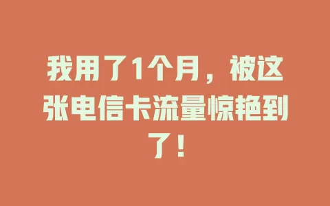 我用了1个月，被这张电信卡流量惊艳到了！