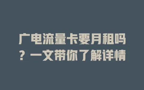 广电流量卡要月租吗？一文带你了解详情
