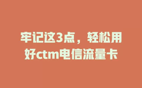 牢记这3点，轻松用好ctm电信流量卡