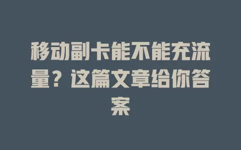 移动副卡能不能充流量？这篇文章给你答案