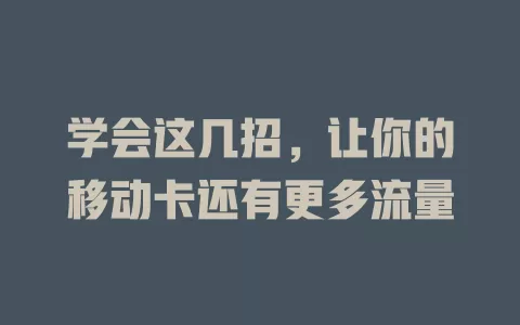 学会这几招，让你的移动卡还有更多流量