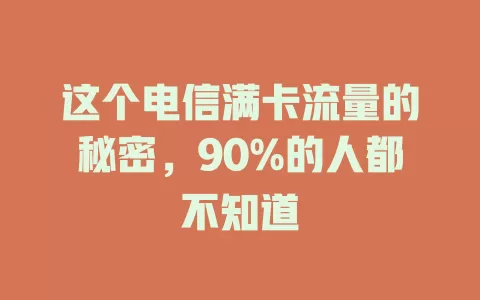 这个电信满卡流量的秘密，90%的人都不知道