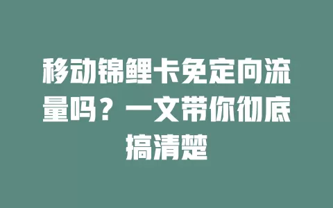 移动锦鲤卡免定向流量吗？一文带你彻底搞清楚