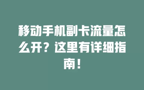 移动手机副卡流量怎么开？这里有详细指南！