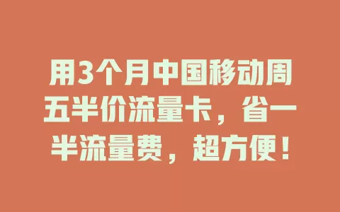 用3个月中国移动周五半价流量卡，省一半流量费，超方便！