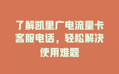了解凯里广电流量卡客服电话，轻松解决使用难题