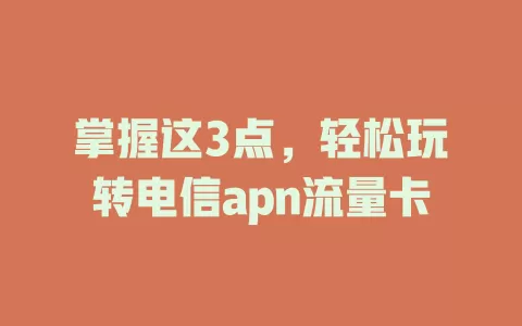 掌握这3点，轻松玩转电信apn流量卡