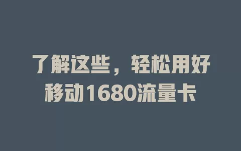 了解这些，轻松用好移动1680流量卡