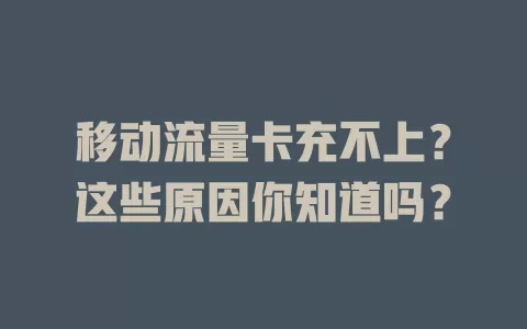 移动流量卡充不上？这些原因你知道吗？