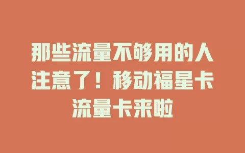 那些流量不够用的人注意了！移动福星卡流量卡来啦