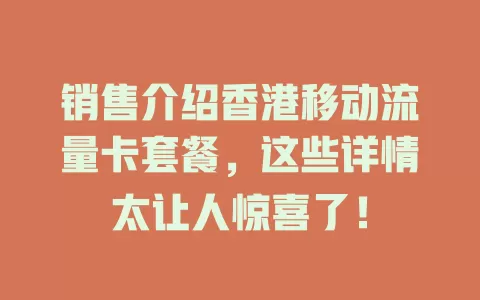 销售介绍香港移动流量卡套餐，这些详情太让人惊喜了！
