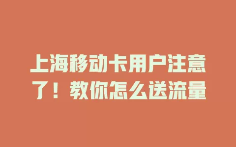 上海移动卡用户注意了！教你怎么送流量