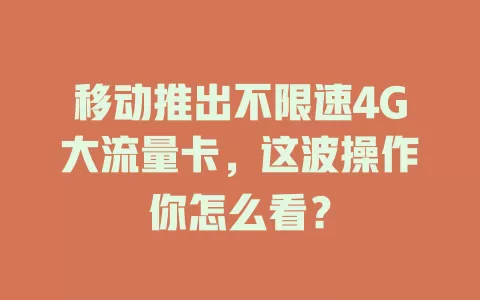 移动推出不限速4G大流量卡，这波操作你怎么看？