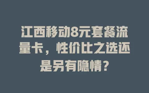 江西移动8元套餐流量卡，性价比之选还是另有隐情？