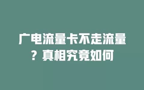 广电流量卡不走流量？真相究竟如何