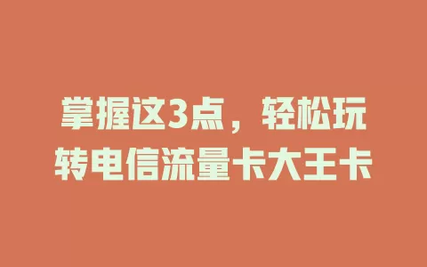 掌握这3点，轻松玩转电信流量卡大王卡