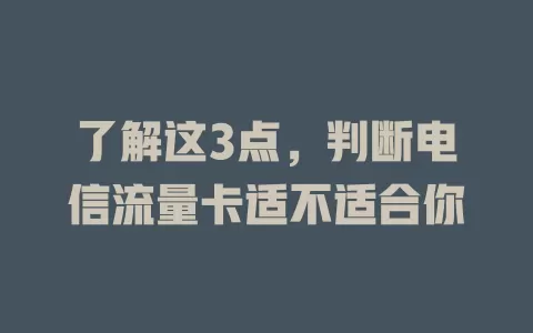 了解这3点，判断电信流量卡适不适合你