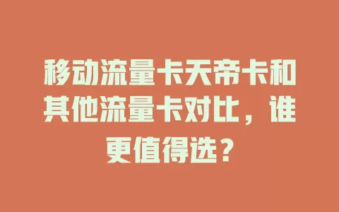 移动流量卡天帝卡和其他流量卡对比，谁更值得选？