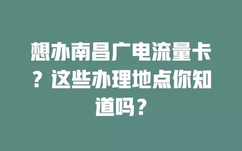 想办南昌广电流量卡？这些办理地点你知道吗？