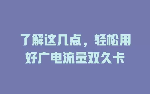 了解这几点，轻松用好广电流量双久卡