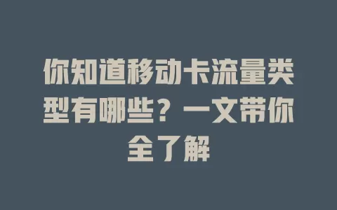 你知道移动卡流量类型有哪些？一文带你全了解