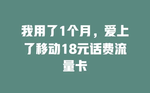我用了1个月，爱上了移动18元话费流量卡
