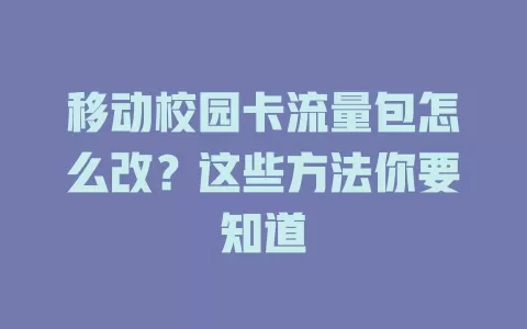 移动校园卡流量包怎么改？这些方法你要知道
