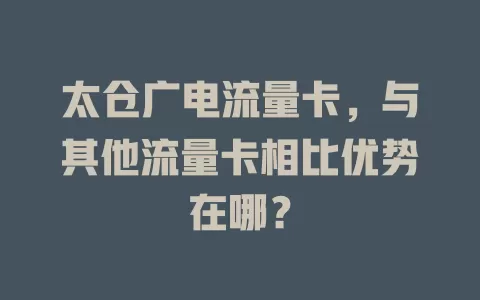 太仓广电流量卡，与其他流量卡相比优势在哪？