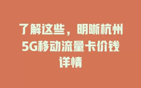 了解这些，明晰杭州5G移动流量卡价钱详情