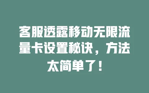 客服透露移动无限流量卡设置秘诀，方法太简单了！