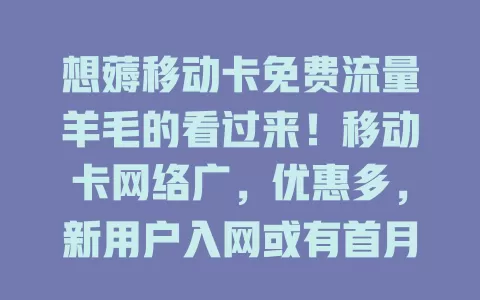 想薅移动卡免费流量羊毛的看过来！移动卡网络广，优惠多，新用户入网或有首月免费流量，套餐按消费赠流量，还有联合活动。关注官方信息，规划套餐，就能畅享免费流量畅游数字世界