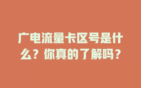 广电流量卡区号是什么？你真的了解吗？