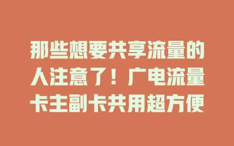 那些想要共享流量的人注意了！广电流量卡主副卡共用超方便