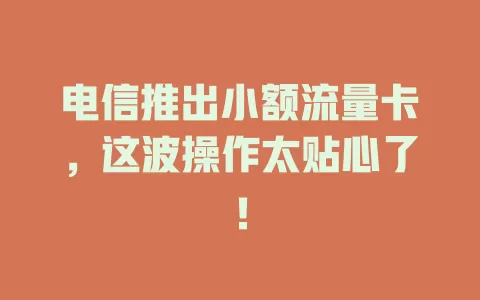 电信推出小额流量卡，这波操作太贴心了！