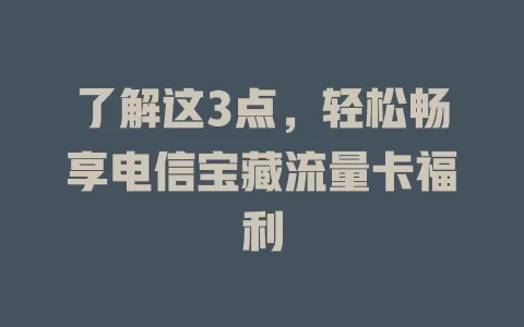 了解这3点，轻松畅享电信宝藏流量卡福利