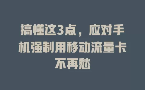 搞懂这3点，应对手机强制用移动流量卡不再愁