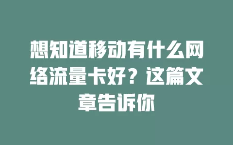 想知道移动有什么网络流量卡好？这篇文章告诉你