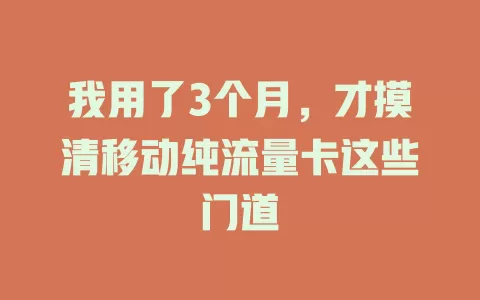 我用了3个月，才摸清移动纯流量卡这些门道