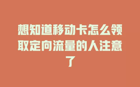 想知道移动卡怎么领取定向流量的人注意了