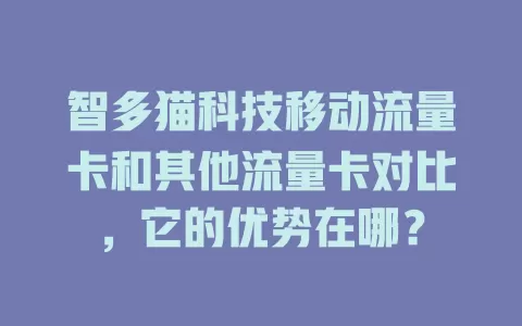 智多猫科技移动流量卡和其他流量卡对比，它的优势在哪？