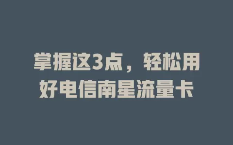 掌握这3点，轻松用好电信南星流量卡