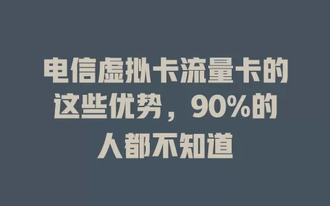 电信虚拟卡流量卡的这些优势，90%的人都不知道