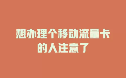 想办理个移动流量卡的人注意了