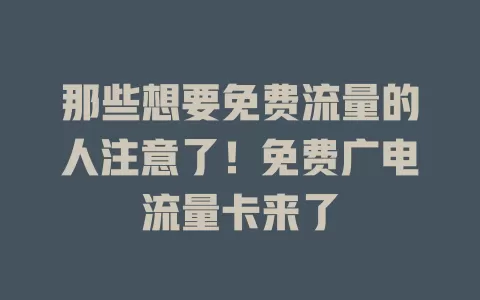 那些想要免费流量的人注意了！免费广电流量卡来了