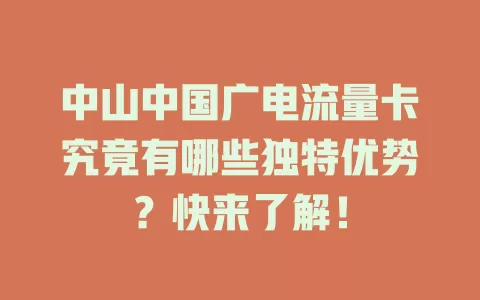 中山中国广电流量卡究竟有哪些独特优势？快来了解！