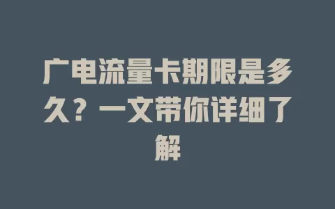 广电流量卡期限是多久？一文带你详细了解