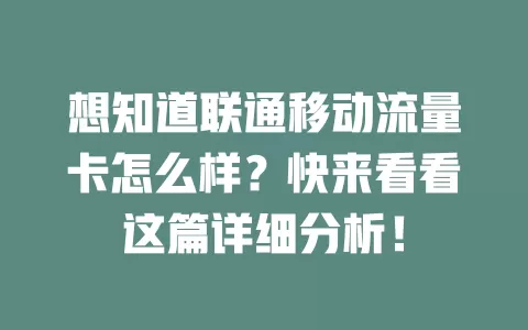 想知道联通移动流量卡怎么样？快来看看这篇详细分析！